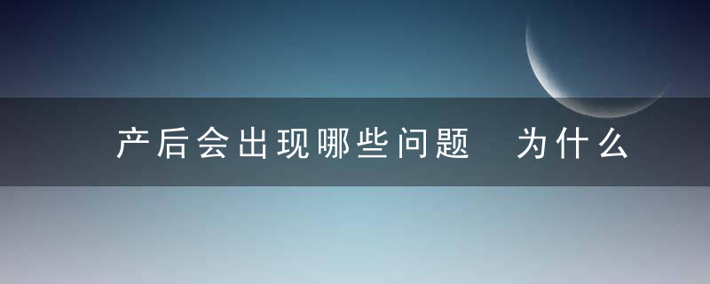 产后会出现哪些问题 为什么在产后会出现尿失禁等现象